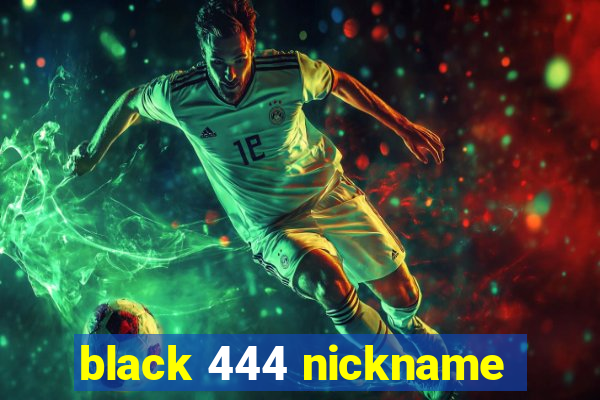 black 444 nickname